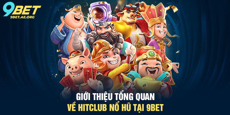 Giới thiệu tổng quan về HitClub Nổ Hũ tại 9BET