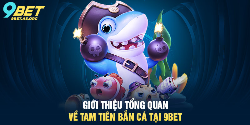 Giới thiệu tổng quan về Tam Tiên Bắn Cá tại 9BET