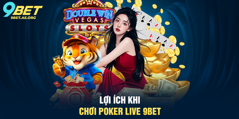 Lợi ích khi chơi Poker Live 9BET
