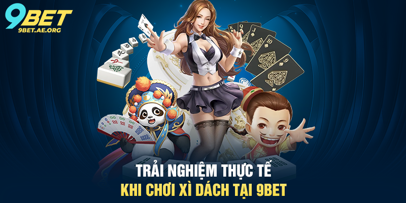 Trải nghiệm thực tế khi chơi Xì Dách tại 9BET